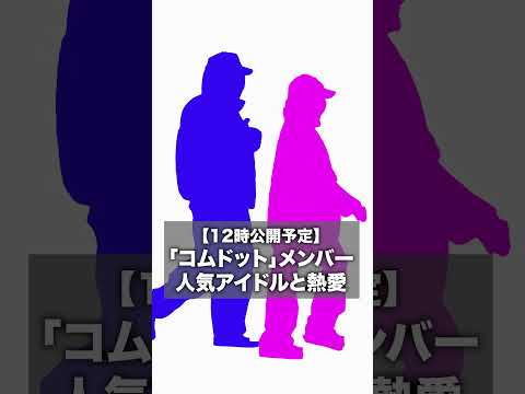 【緊急予告】「コムドット」メンバー　人気アイドルと熱愛 サムネイル