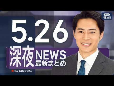 【ライブ】5/26 深夜ニュースまとめ 最新情報を厳選してお届け ANN/テレ朝【LIVE】 サムネイル