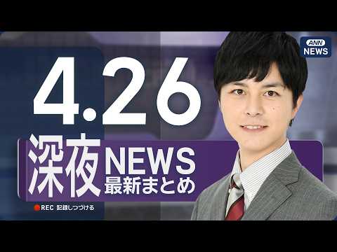 【ライブ】4/26 深夜ニュースまとめ 最新情報を厳選してお届け ANN/テレ朝【LIVE】