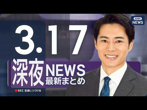 【ライブ】3/17 深夜ニュースまとめ 最新情報を厳選してお届け ANN/テレ朝【LIVE】 サムネイル