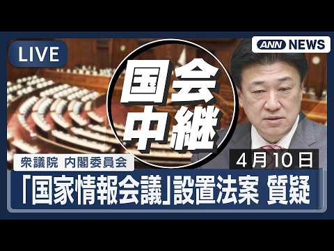 【国会ライブ】衆議院 内閣委員会｜「国家情報会議」設置法案 質疑【LIVE】(2026年4月10日) ANN/テレ朝 サムネイル