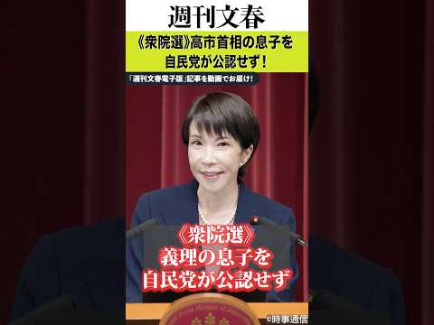〈衆院選〉高市首相の息子を自民党が公認せず！「週刊文春」疑惑報道直後に高市氏事務所が回答「本日、決定されました」