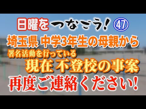 【日曜をつなごう】㊼ 埼玉県 中学3年生の母親から 署名活動を行っている！ 現在 不登校の事案…　再度ご連絡ください！… サムネイル