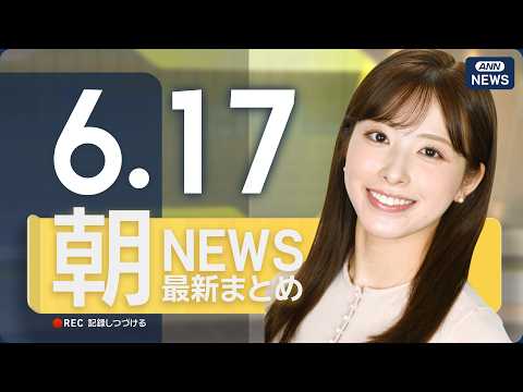 【ライブ】6/17 朝ニュースまとめ 最新情報を厳選してお届け ANN/テレ朝【LIVE】