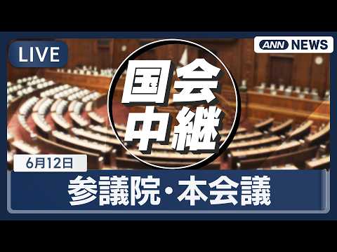【国会ライブ】参議院 本会議【LIVE】(2026年6月12日) ANN/テレ朝