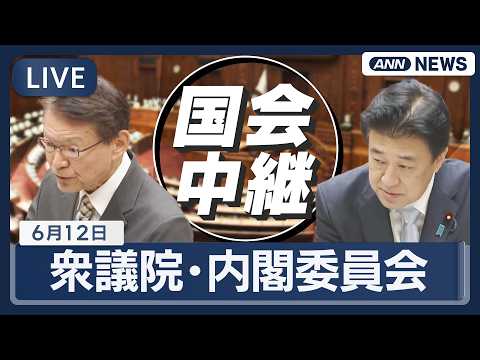 【国会ライブ】衆議院 内閣委員会【LIVE】(2026年6月12日)  ANN/テレ朝