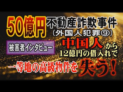 【50億円 不動産詐欺】(外国人犯罪⑨) 被害者インタビュー 中国人から12億円の借入れで 一等地の高級物件を失う！【… サムネイル
