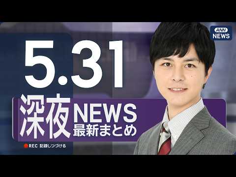 【ライブ】5/31 深夜ニュースまとめ 最新情報を厳選してお届け ANN/テレ朝【LIVE】