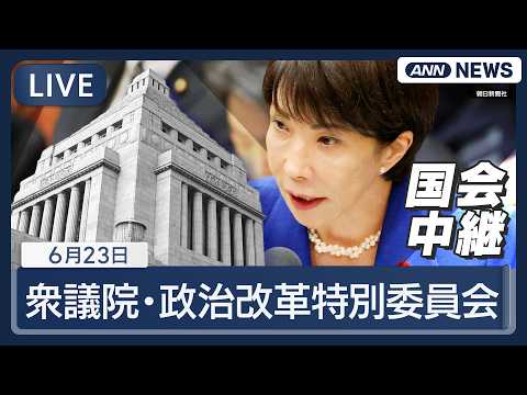 【ライブ】衆議院  政治改革特別委員会 政治資金３法案など質疑【LIVE】 (2026年6月23日) ANN/テレ朝