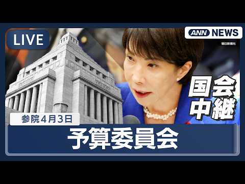 【国会中継ライブ・午後】参議院・予算委員会 高市内閣閣僚ら出席 一般質疑 【LIVE】(2026年4月3日) ANN/…