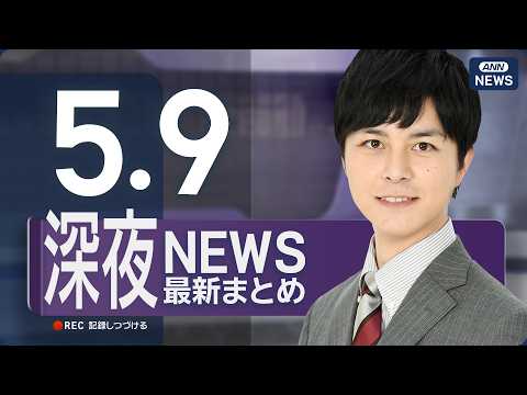 【ライブ】5/9 深夜ニュースまとめ 最新情報を厳選してお届け ANN/テレ朝【LIVE】