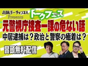 トークフェス　冒頭無料部分　元警視庁捜査一課に聞いた！中居逮捕の可能性と政治家と警察の癒着 -芸能ニュース/炎上まとめ